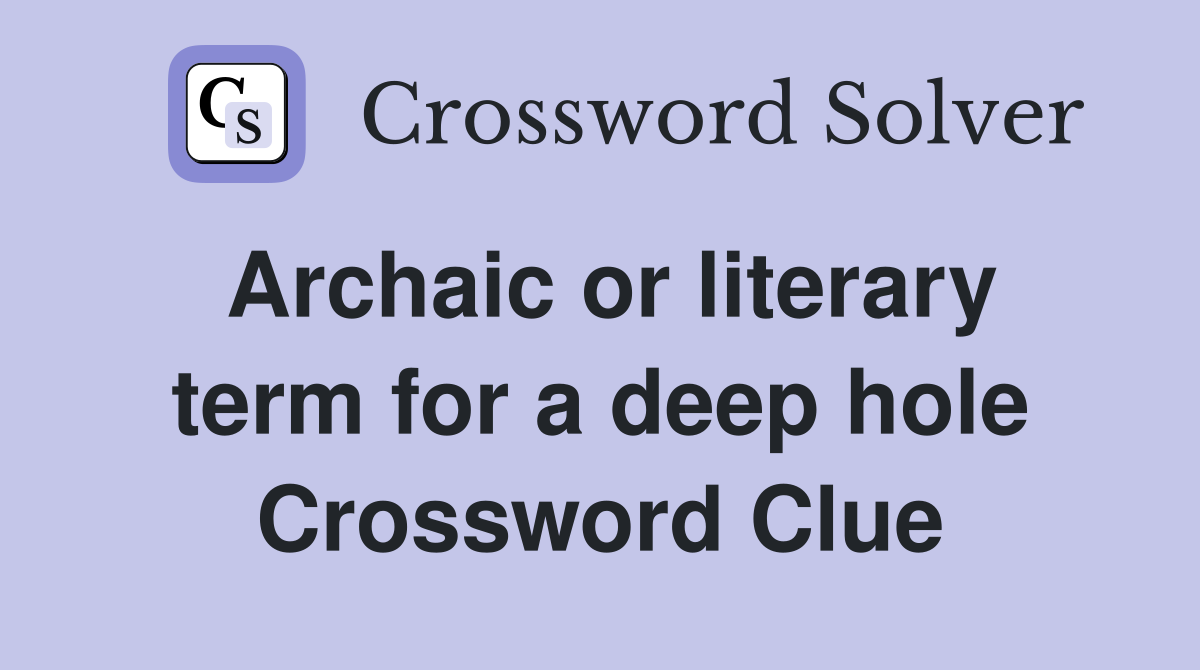Archaic or literary term for a deep hole Crossword Clue Answers